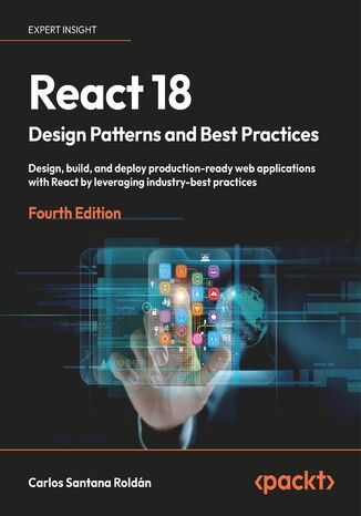 React 18 Design Patterns and Best Practices. Design, build, and deploy production-ready web applications with React by leveraging industry-best practices - Fourth Edition Carlos Santana Roldn - okadka ebooka