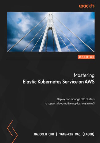 Mastering Elastic Kubernetes Service on AWS. Deploy and manage EKS clusters to support cloud-native applications in AWS