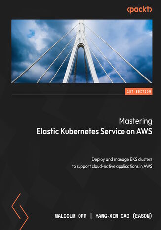 Mastering Elastic Kubernetes Service on AWS. Deploy and manage EKS clusters to support cloud-native applications in AWS Malcolm Orr, Yang-xin Cao (eason) - okadka audiobooks CD