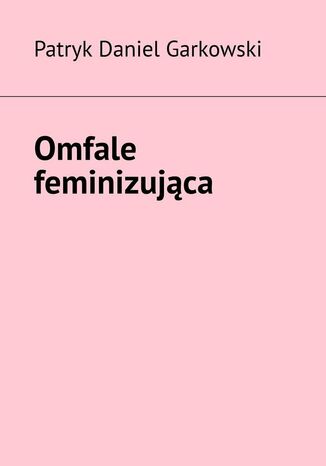 Omfale feminizujca Patryk Garkowski - okadka ebooka