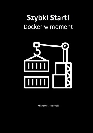 Szybki Start! Docker wmoment Micha Walendowski - okadka ebooka