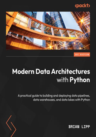 Okładka:Modern Data Architectures with Python. A practical guide to building and deploying data pipelines, data warehouses, and data lakes with Python 