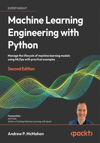 Machine Learning Engineering  with Python. Manage the lifecycle of machine learning models using MLOps with practical examples - Second Edition Andrew P. McMahon, Adi Polak - okadka audiobooks CD