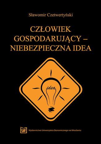 Czowiek gospodarujcy - niebezpieczna idea Sawomir Czetwertyski - okadka ebooka