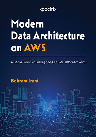 Okładka:Modern Data Architecture on AWS. A Practical Guide for Building Next-Gen Data Platforms on AWS 
