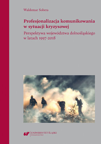 Okładka:Profesjonalizacja komunikowania w sytuacji kryzysowej. Perspektywa województwa dolnośląskiego w latach 1997-2018 