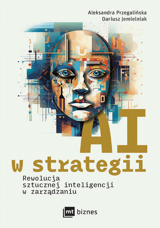 AI w strategii: rewolucja sztucznej inteligencji w zarządzaniu Aleksandra Przegalińska, Dariusz Jemielniak - okładka książki