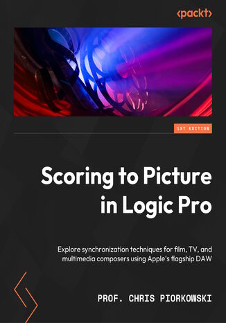 Okładka:Scoring to Picture in Logic Pro. Explore synchronization techniques for film, TV, and multimedia composers using Apple's flagship DAW 