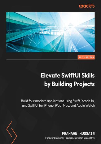 Okładka:Elevate SwiftUI Skills by Building Projects. Build four modern applications using Swift, Xcode 14, and SwiftUI for iPhone, iPad, Mac, and Apple Watch 