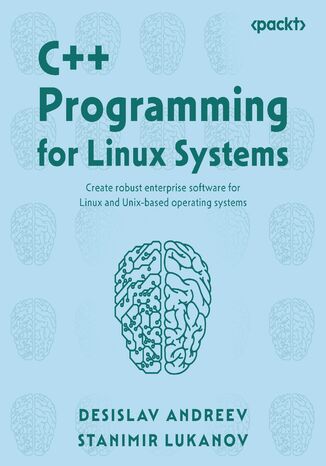 C++ Programming for Linux Systems. Create robust enterprise software for Linux and Unix-based operating systems Desislav Andreev, Stanimir Lukanov, Milena Lazarova - okadka ebooka