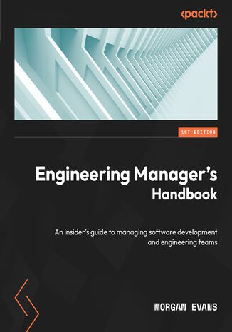 Engineering Manager's Handbook. An insider’s guide to managing software development and engineering teams Morgan Evans - okadka ksiki