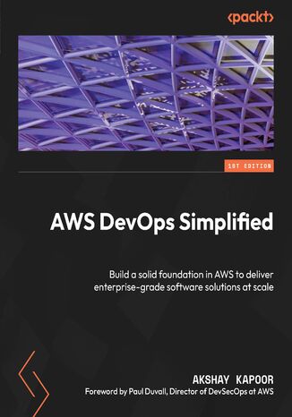 AWS DevOps Simplified. Build a solid foundation in AWS to deliver enterprise-grade software solutions at scale Akshay Kapoor, Paul Duvall - okadka ebooka