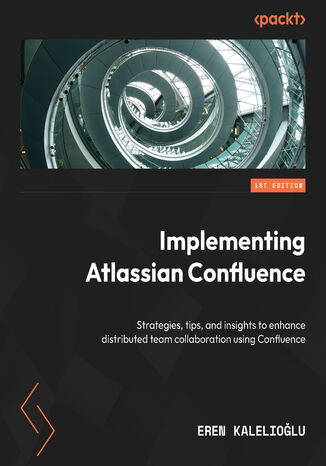 Implementing Atlassian Confluence. Strategies, tips, and insights to enhance distributed team collaboration using Confluence Eren Kalelioglu - okładka książki