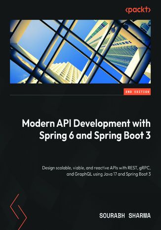 Okładka:Modern API Development with Spring 6 and Spring Boot 3. Design scalable, viable, and reactive APIs with REST, gRPC, and GraphQL using Java 17 and Spring Boot 3 - Second Edition 
