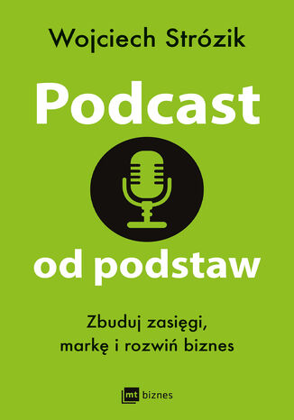 Podcast od podstaw. Zbuduj zasięgi, markę i rozwiń biznes Wojciech Strózik - okładka książki