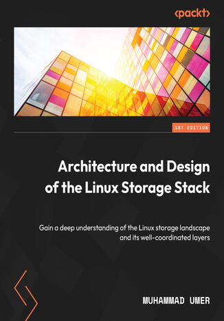 Architecture and Design of the Linux Storage Stack. Gain a deep understanding of the Linux storage landscape and its well-coordinated layers Muhammad Umer - okadka ebooka