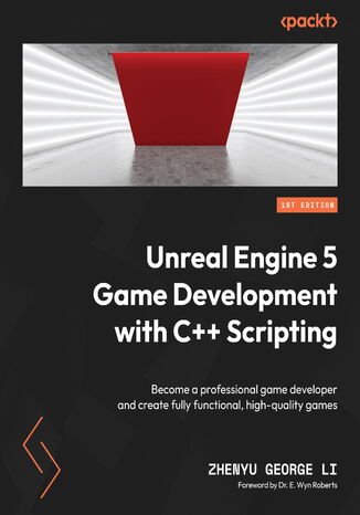 Unreal Engine 5 Game Development with C++ Scripting. Become a professional game developer and create fully functional, high-quality games ZHENYU GEORGE LI, Dr. E. Wyn Roberts - okadka audiobooks CD