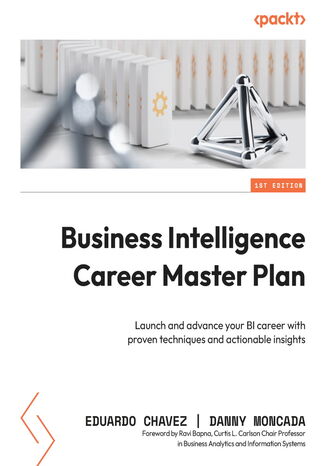Business Intelligence Career Master Plan. Launch and advance your BI career with proven techniques and actionable insights Eduardo Chavez, Danny Moncada, Ravi Bapna - okadka ebooka