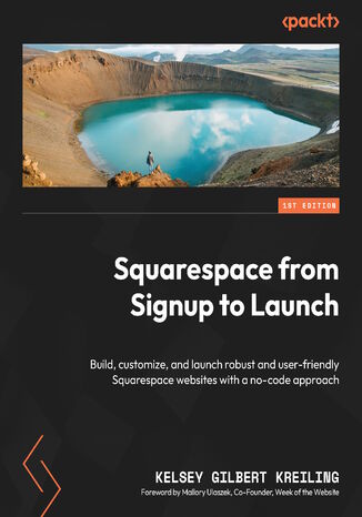 Okładka:Squarespace from Signup to Launch. Build, customize, and launch robust and user-friendly Squarespace websites with a no-code approach 