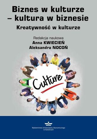 Biznes w kulturze  kultura w biznesie. Kreatywność w kulturze Anna Kwiecień, Aleksandra Nocoń - okładka książki