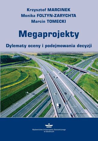 Megaprojekty. Dylematy oceny i podejmowania decyzji Krzysztof Marcinek, Monika Foltyn-Zarychta, Marcin Tomecki - okładka książki