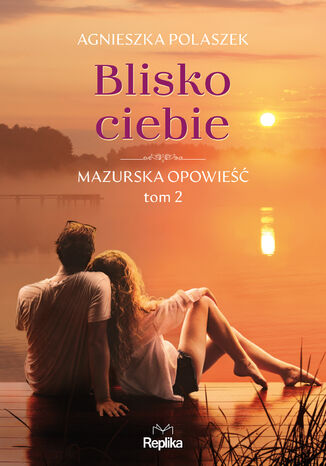 Mazurska opowie (#2). Blisko ciebie. Mazurska opowie, tom 2 Agnieszka Polaszek - okadka ebooka