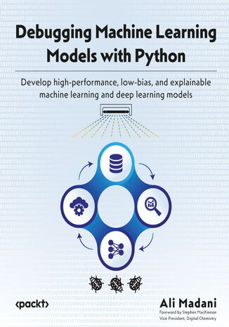 Debugging Machine Learning Models with Python. Develop high-performance, low-bias, and explainable machine learning and deep learning models Ali Madani, Stephen MacKinnon - okadka audiobooks CD