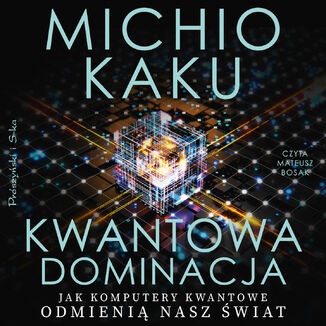 Kwantowa dominacja. Jak komputery kwantowe odmienią nasz świat Michio Kaku - okładka audiobooka MP3