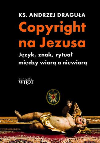 Copyright na Jezusa.  Jzyk, znak, rytua midzy wiar a niewiar Ks. Andrzej Dragua - okadka ebooka