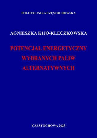 Potencja energetyczny wybranych paliw alternatywnych Agnieszka Kijo-Kleczkowska - okadka ebooka