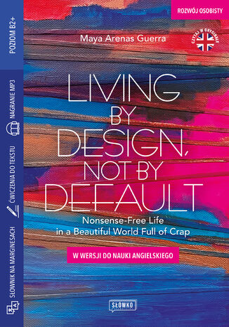 Okładka:Living by Design, Not by Default Nonsense-Free Life in a Beautiful World Full of Crap w wersji do nauki angielskiego 