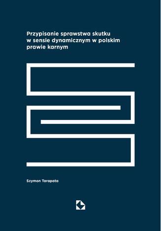 Przypisanie sprawstwa skutku w sensie dynamicznym w polskim prawie karnym Szymon Tarapata - okadka ebooka