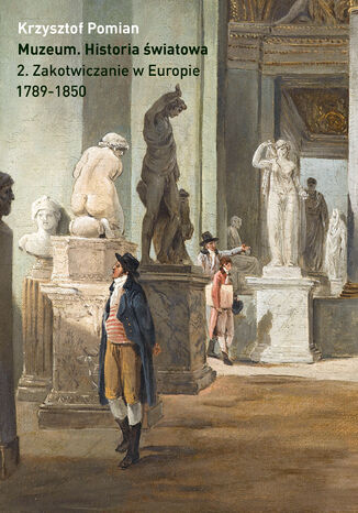 Muzeum. Historia światowa. Tom 2. Zakotwiczanie w Europie, 1789-1850