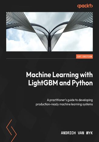 Machine Learning with LightGBM and Python. A practitioner's guide to developing production-ready machine learning systems Andrich van Wyk - okadka ebooka