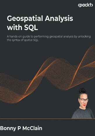 Geospatial Analysis with SQL. A hands-on guide to performing geospatial analysis by unlocking the syntax of spatial SQL Bonny P McClain - okadka audiobooks CD