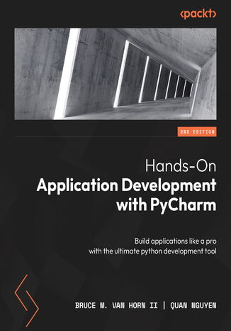 Hands-On Application Development with PyCharm. Build applications like a pro with the ultimate python development tool - Second Edition Bruce M. Van Horn II, Quan Nguyen - okadka ebooka