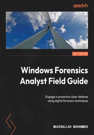 Okładka:Windows Forensics Analyst Field Guide. Engage in proactive cyber defense using digital forensics techniques 