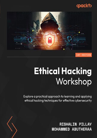 Okładka:Ethical Hacking Workshop. Explore a practical approach to learning and applying ethical hacking techniques for effective cybersecurity 