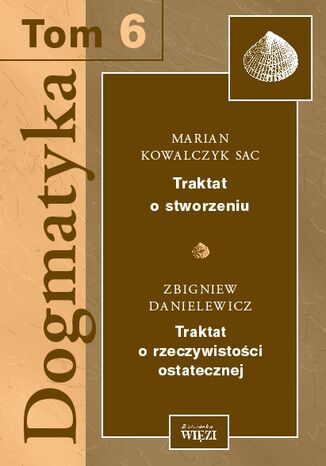 Dogmatyka 6, Traktat o stworzeniu, Traktat o rzeczywistoci ostatecznej Marian Kowalczyk SAC, Zbigniew Danielewicz - okadka ebooka
