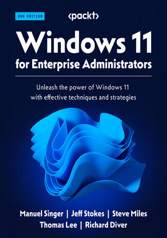 Windows 11 for Enterprise Administrators. Unleash the power of Windows 11 with effective techniques and strategies - Second Edition Manuel Singer, Jeff Stokes, Steve Miles, Thomas Lee, Richard Diver - okadka ebooka