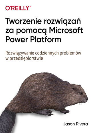Tworzenie rozwiza za pomoc Microsoft Power Platform. Rozwizywanie codziennych problemw w przedsibiorstwie Jason Rivera - okadka ebooka