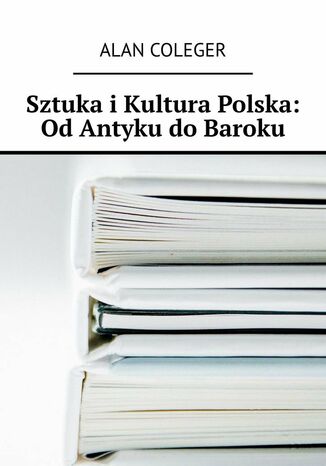 Sztuka iKultura Polska: OdAntyku doBaroku Alan Coleger - okadka audiobooka MP3