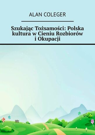 Szukajc Tosamoci: Polska kultura wCieniu Rozbiorw iOkupacji Alan Coleger - okadka ebooka