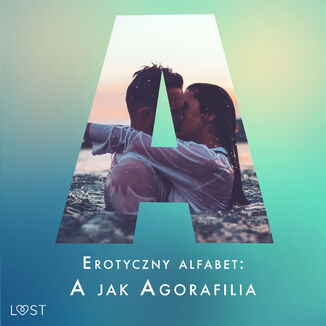 Erotyczny alfabet: A jak Agorafilia  zbir opowiada Marie Metso, Alexandra Sdergran, Julie Jones, Vanessa Salt, Sarah Skov - okadka audiobooka MP3