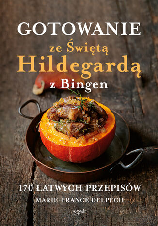 Okładka:Gotowanie ze Świętą Hildegardą z Bingen. 170 łatwych przepisów 