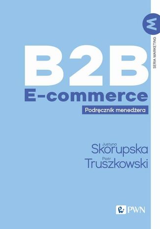 B2B E-commerce Justyna Skorupska, Piotr Truszkowski - okładka książki