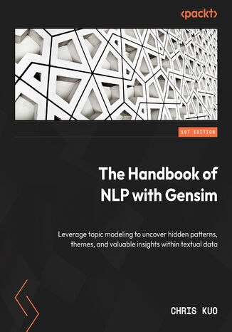 The Handbook of NLP with Gensim. Leverage topic modeling to uncover hidden patterns, themes, and valuable insights within textual data Chris Kuo - okadka ebooka