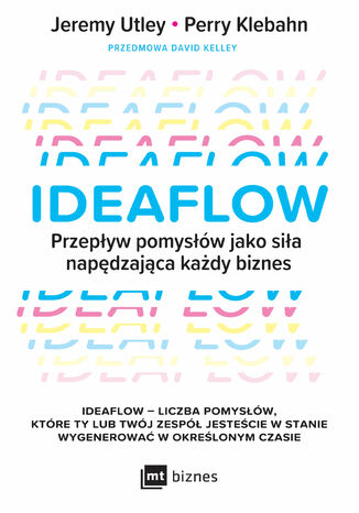 Ideaflow. Przepływ pomysłów jako siła napędzająca każdy biznes Jeremy Utley, Perry Klebahn, David Kelley (Foreword) - okładka książki