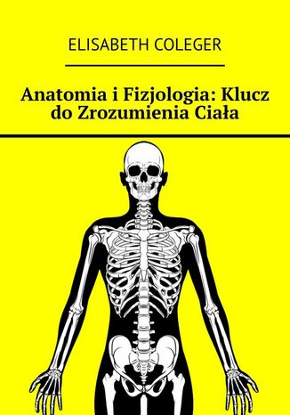 Anatomia iFizjologia: Klucz doZrozumienia Ciaa Elisabeth Coleger - okadka ebooka