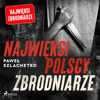 Najwięksi polscy zbrodniarze Paweł Szlachetko - okładka audiobooka MP3